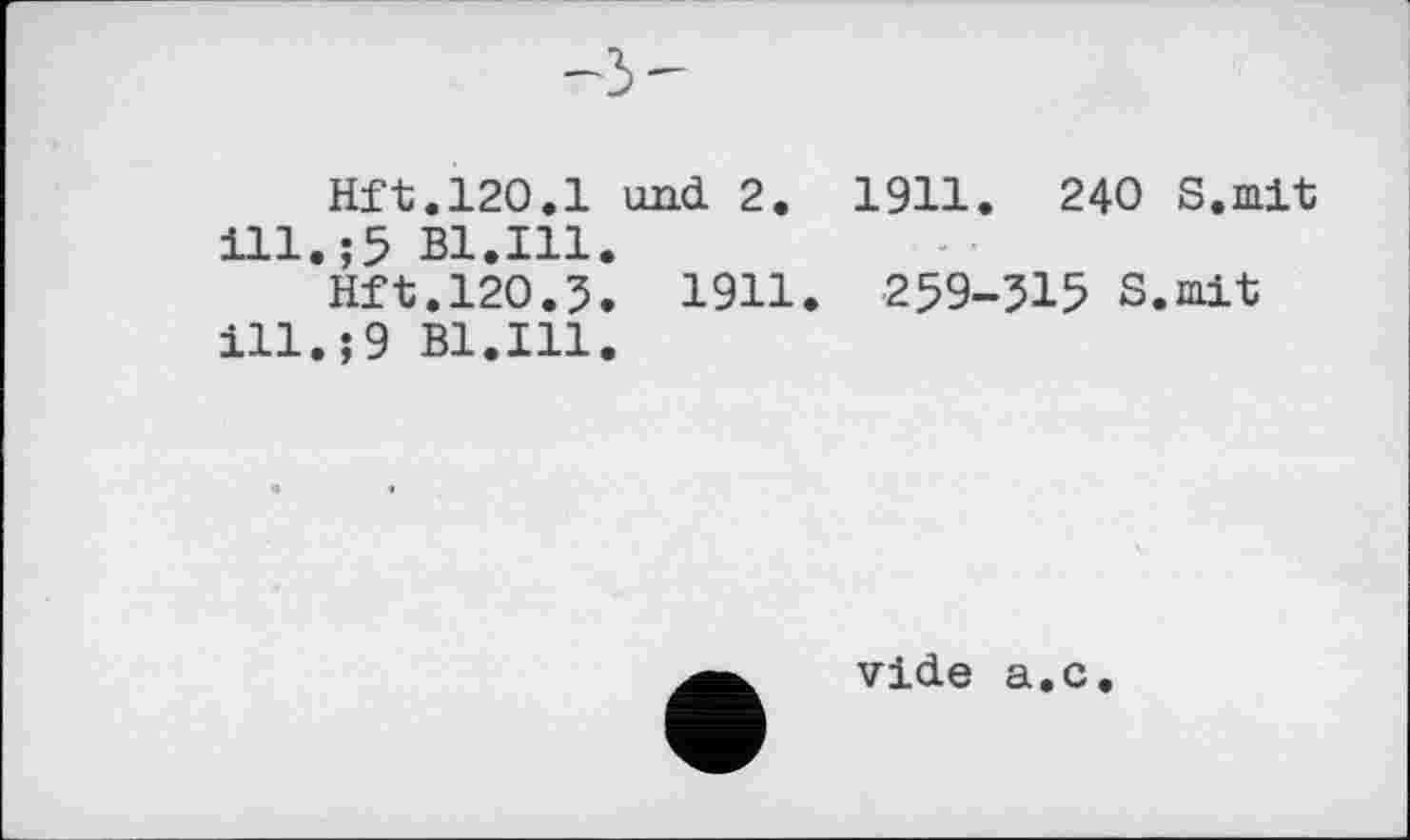 ﻿-з-
Hft.120.1 und 2. 1911. 240 S.mit ili.;5 bi.in.
Hft.120.3. 1911. 259-315 s.mit ill.;9 Bl.Ill.
vide а.с